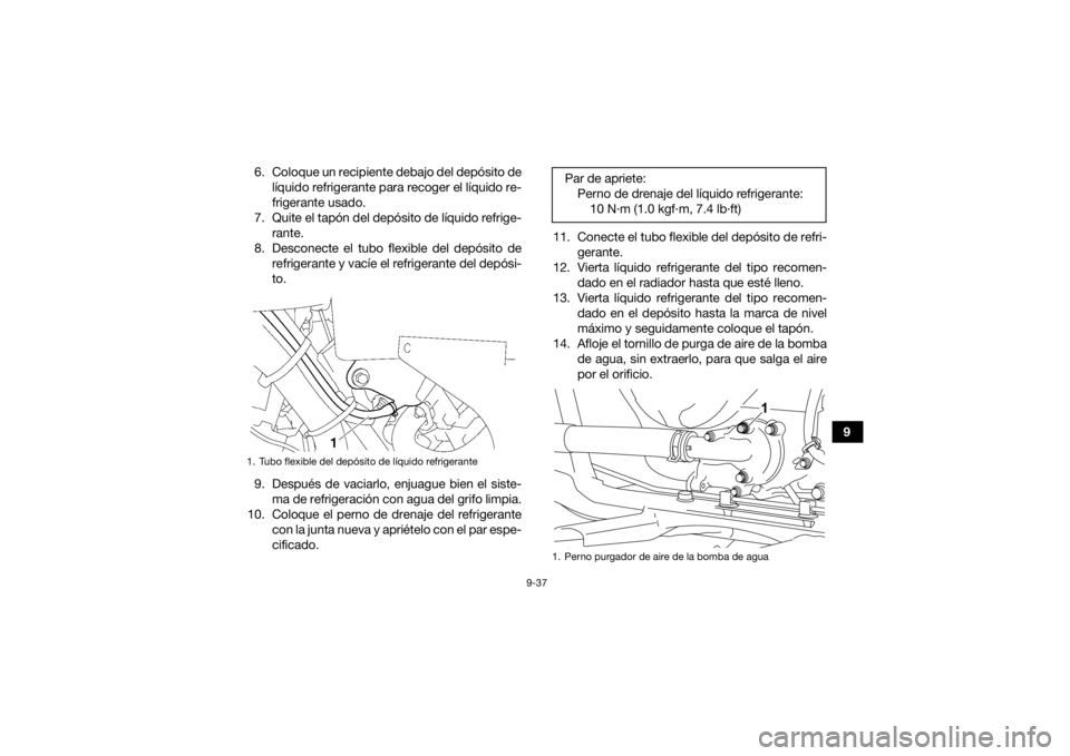 YAMAHA KODIAK 700 2021 Manuale de Empleo (in Spanish) 9-37
9
6. Coloque un recipiente debajo del depósito de
lÃquido refrigerante para recoger el lÃquido re-
frigerante usado.
7. Quite el tapón del depósito de lÃquido refrige- rante.
8. Desconecte YAMAHA KODIAK 700 2021 Manuale de Empleo (in Spanish) 9-37
9
6. Coloque un recipiente debajo del depósito de
lÃquido refrigerante para recoger el lÃquido re-
frigerante usado.
7. Quite el tapón del depósito de lÃquido refrige- rante.
8. Desconecte