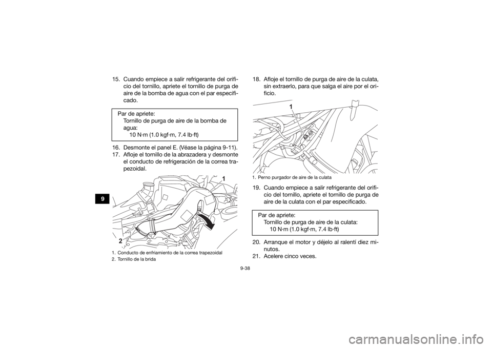 YAMAHA KODIAK 700 2021 Manuale de Empleo (in Spanish) 9-38
915. Cuando empiece a salir refrigerante del orifi-
cio del tornillo, apriete el tornillo de purga de
aire de la bomba de agua con el par especifi-
cado.
16. Desmonte el panel E. (Véase la pági YAMAHA KODIAK 700 2021 Manuale de Empleo (in Spanish) 9-38
915. Cuando empiece a salir refrigerante del orifi-
cio del tornillo, apriete el tornillo de purga de
aire de la bomba de agua con el par especifi-
cado.
16. Desmonte el panel E. (Véase la pági