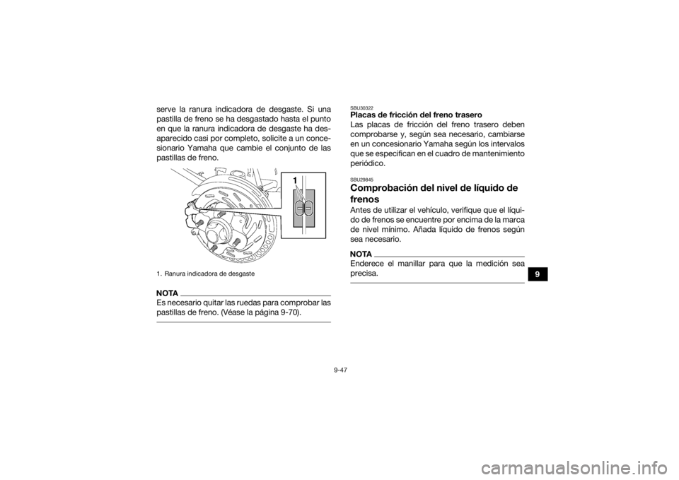 YAMAHA KODIAK 700 2021  Manuale de Empleo (in Spanish) 9-47
9
serve la ranura indicadora de desgaste. Si una
pastilla de freno se ha desgastado hasta el punto
en que la ranura indicadora de desgaste ha des-
aparecido casi por completo, solicite a un conce