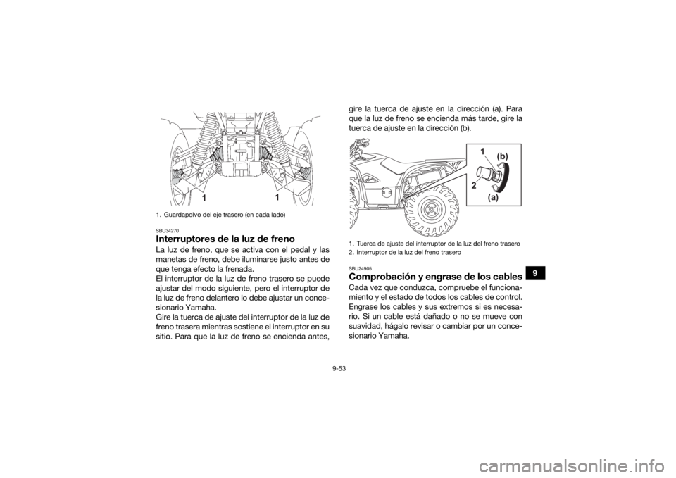 YAMAHA KODIAK 700 2021  Manuale de Empleo (in Spanish) 9-53
9
SBU34270Interruptores de la luz de frenoLa luz de freno, que se activa con el pedal y las
manetas de freno, debe iluminarse justo antes de
que tenga efecto la frenada.
El interruptor de la luz 