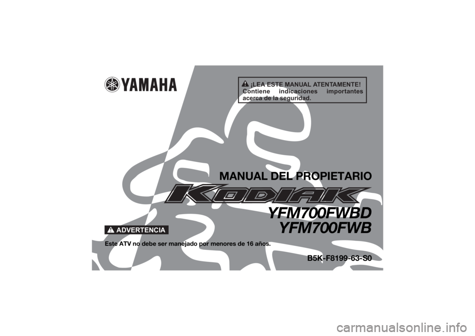 YAMAHA KODIAK 700 2021  Manuale de Empleo (in Spanish) ¡LEA ESTE MANUAL ATENTAMENTE!
Contiene  indicaciones  importantes 
acerca de la seguridad.
ADVERTENCIA
MANUAL DEL PROPIETARIO
YFM700FWBD YFM700FWB
Este ATV no debe ser manejado por menores de 16 año
