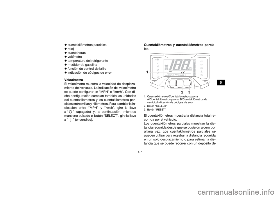 YAMAHA KODIAK 700 2021  Manuale de Empleo (in Spanish) 5-7
5

cuentakilómetros parciales
 reloj
 cuentahoras
 voltímetro
 temperatura del refrigerante
 medidor de gasolina
 función de control de brillo
 indicación de códigos d