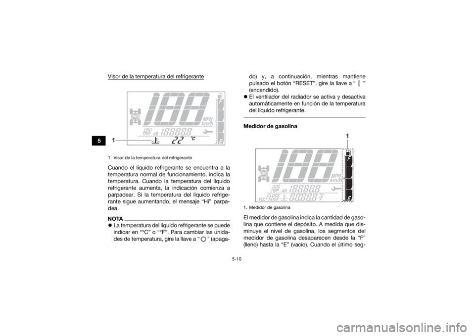 YAMAHA KODIAK 700 2021 Manuale de Empleo (in Spanish) 5-10
5Visor de la temperatura del refrigerante
Cuando el líquido refrigerante se encuentra a la
temperatura normal de funcionamiento, indica la
temperatura. Cuando la temperatura del líquido
refrige YAMAHA KODIAK 700 2021 Manuale de Empleo (in Spanish) 5-10
5Visor de la temperatura del refrigerante
Cuando el líquido refrigerante se encuentra a la
temperatura normal de funcionamiento, indica la
temperatura. Cuando la temperatura del líquido
refrige