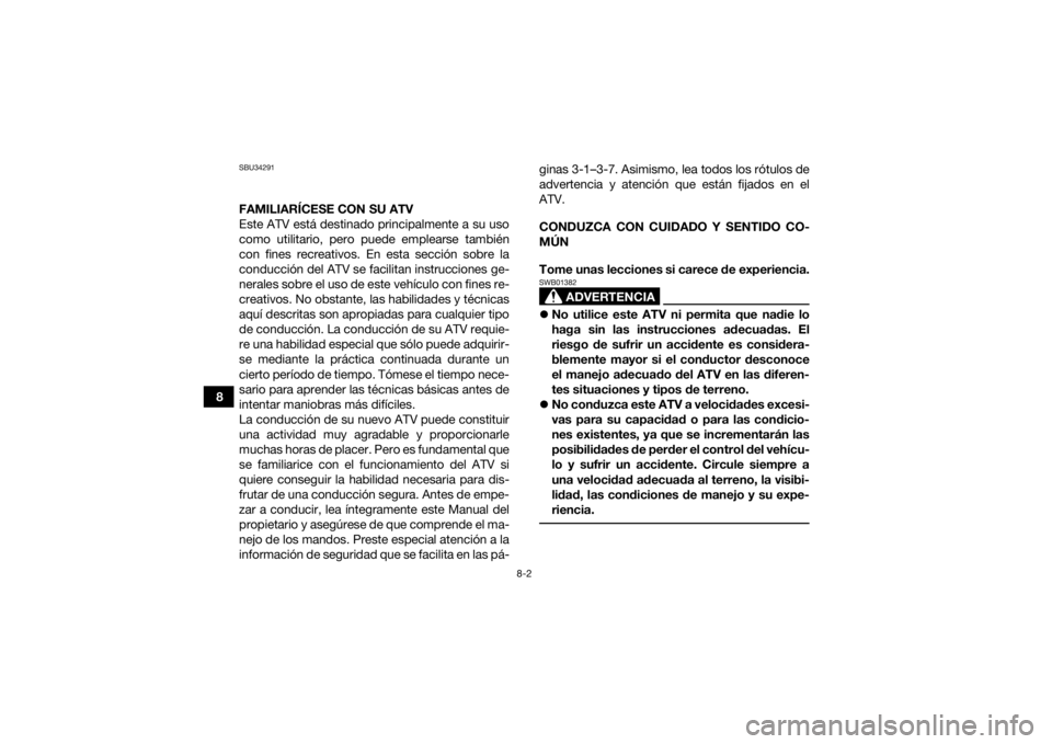 YAMAHA KODIAK 700 2021  Manuale de Empleo (in Spanish) 8-2
8
SBU34291FAMILIARÍCESE CON SU ATV
Este ATV está destinado principalmente a su uso
como utilitario, pero puede emplearse también
con fines recreativos. En esta sección sobre la
conducción del
