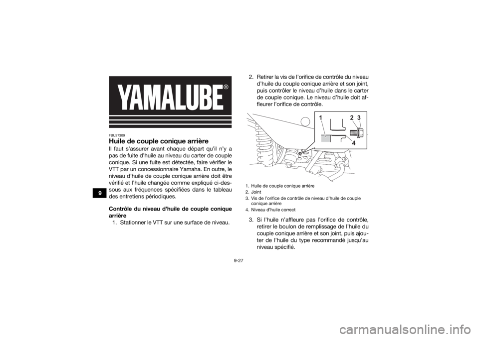 YAMAHA KODIAK 700 2021 Notices Demploi (in French) 9-27
9
FBU27309Huile de couple conique arrièreIl faut s’assurer avant chaque départ qu’il n’y a
pas de fuite d’huile au niveau du carter de couple
conique. Si une fuite est détectée, faire YAMAHA KODIAK 700 2021 Notices Demploi (in French) 9-27
9
FBU27309Huile de couple conique arrièreIl faut s’assurer avant chaque départ qu’il n’y a
pas de fuite d’huile au niveau du carter de couple
conique. Si une fuite est détectée, faire