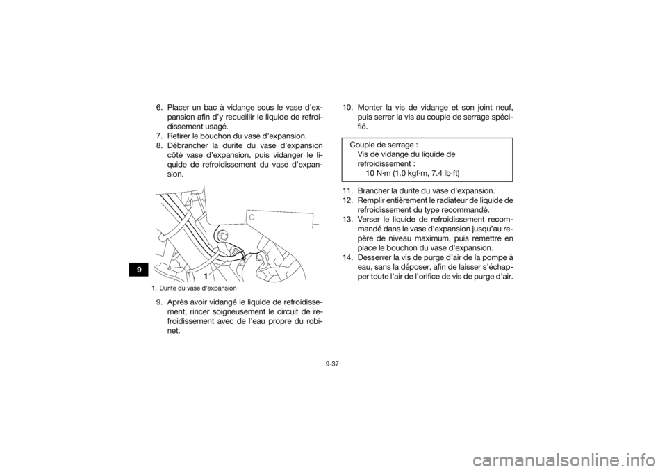 YAMAHA KODIAK 700 2021  Notices Demploi (in French) 9-37
96. Placer un bac à vidange sous le vase d’ex-
pansion afin d’y recueillir le liquide de refroi-
dissement usagé.
7. Retirer le bouchon du vase d’expansion.
8. Débrancher la durite du va