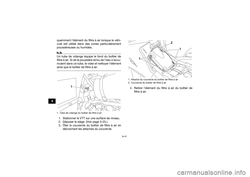 YAMAHA KODIAK 700 2021 Notices Demploi (in French) 9-41
9quemment l’élément du filtre à air lorsque le véhi-
cule est utilisé dans des zones particulièrement
poussiéreuses ou humides.
N.B.Un tube de vidange équipe le fond du boîtier de
filt YAMAHA KODIAK 700 2021 Notices Demploi (in French) 9-41
9quemment l’élément du filtre à air lorsque le véhi-
cule est utilisé dans des zones particulièrement
poussiéreuses ou humides.
N.B.Un tube de vidange équipe le fond du boîtier de
filt