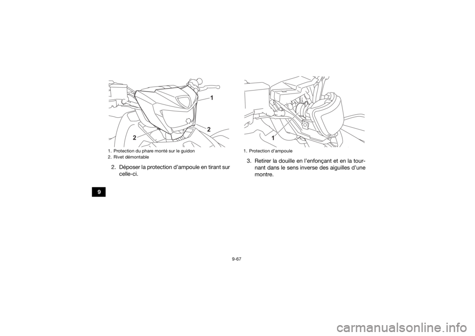 YAMAHA KODIAK 700 2021 Notices Demploi (in French) 9-67
92. Déposer la protection d’ampoule en tirant sur
celle-ci. 3. Retirer la douille en l’enfonçant et en la tour-
nant dans le sens inverse des aiguilles d’une
montre.
1. Protection du phar YAMAHA KODIAK 700 2021 Notices Demploi (in French) 9-67
92. Déposer la protection d’ampoule en tirant sur
celle-ci. 3. Retirer la douille en l’enfonçant et en la tour-
nant dans le sens inverse des aiguilles d’une
montre.
1. Protection du phar