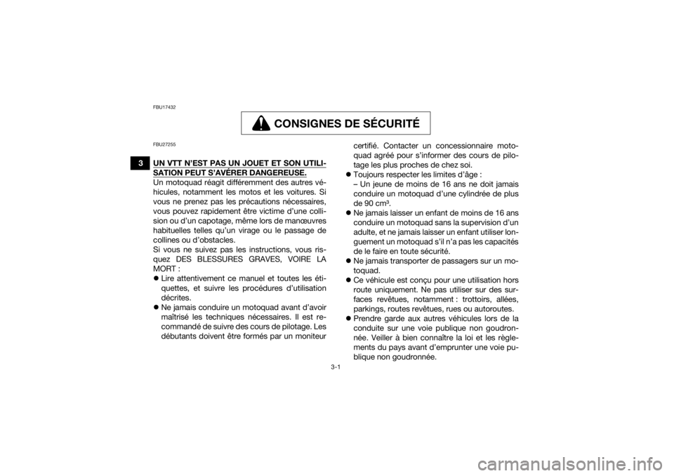 YAMAHA KODIAK 700 2021  Notices Demploi (in French) 3-1
3
FBU17432
CONSIGNES DE SÉCURITÉ
CONSIGNES DE SÉCURITÉ
FBU27255UN VTT N’EST PAS UN JOUET ET SON UTILI-SATION PEUT S’AVÉRER DANGEREUSE.Un motoquad réagit différemment des autres vé-
hic