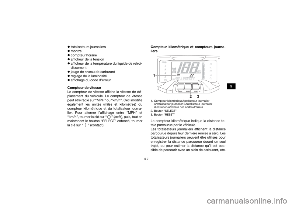 YAMAHA KODIAK 700 2021  Notices Demploi (in French) 5-7
5

totalisateurs journaliers
 montre
 compteur horaire
 afficheur de la tension
 afficheur de la température du liquide de refroi-
dissement
 jauge de niveau de carburant
 r�