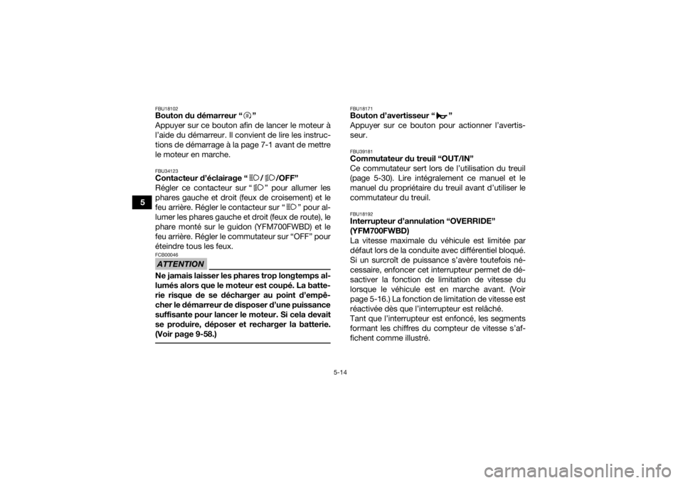 YAMAHA KODIAK 700 2021  Notices Demploi (in French) 5-14
5
FBU18102Bouton du démarreur “ ”
Appuyer sur ce bouton afin de lancer le moteur à
l’aide du démarreur. Il convient de lire les instruc-
tions de démarrage à la page 7-1 avant de mettr