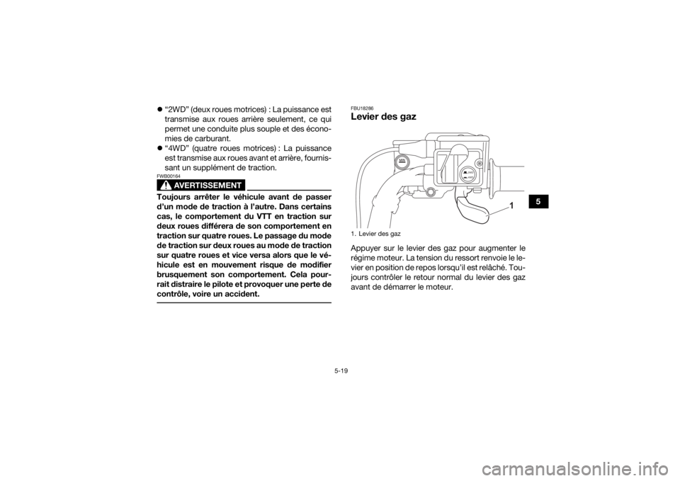 YAMAHA KODIAK 700 2021  Notices Demploi (in French) 5-19
5

“2WD” (deux roues motrices) : La puissance est
transmise aux roues arrière seulement, ce qui
permet une conduite plus souple et des écono-
mies de carburant.
 “4WD” (quatre rou