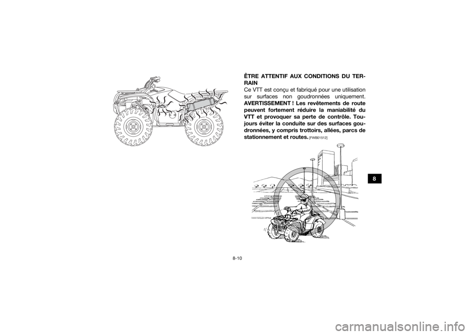 YAMAHA KODIAK 700 2021  Notices Demploi (in French) 8-10
8
ÊTRE ATTENTIF AUX CONDITIONS DU TER-
RAIN
Ce VTT est conçu et fabriqué pour une utilisation
sur surfaces non goudronnées uniquement.
AVERTISSEMENT ! Les revêtements de route peuvent fortem