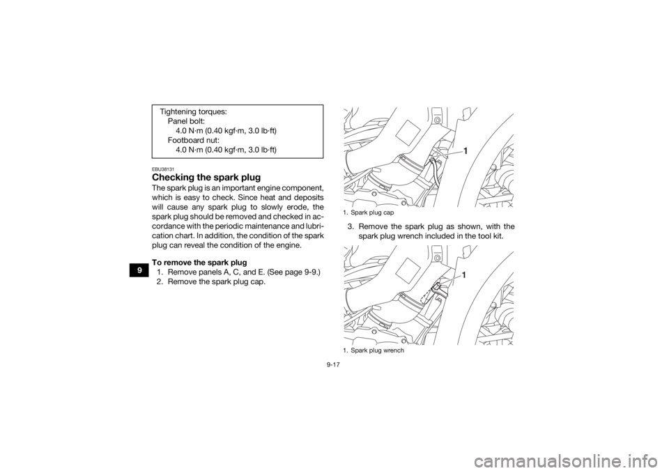YAMAHA KODIAK 700 2020 Owners Guide 9-17
9
EBU38131Checking the spark plugThe spark plug is an important engine component,
which is easy to check. Since heat and deposits
will cause any spark plug to slowly erode, the
spark plug should YAMAHA KODIAK 700 2020 Owners Guide 9-17
9
EBU38131Checking the spark plugThe spark plug is an important engine component,
which is easy to check. Since heat and deposits
will cause any spark plug to slowly erode, the
spark plug should