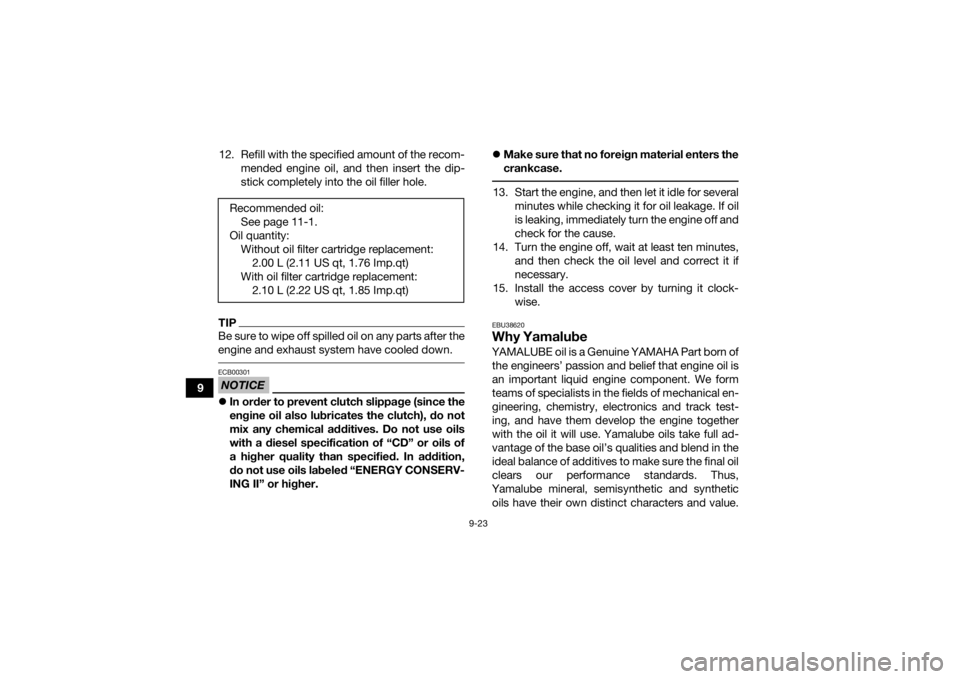 YAMAHA KODIAK 700 2020 Service Manual 9-23
912. Refill with the specified amount of the recom-
mended engine oil, and then insert the dip-
stick completely into the oil filler hole.
TIPBe sure to wipe off spilled oil on any parts after th YAMAHA KODIAK 700 2020 Service Manual 9-23
912. Refill with the specified amount of the recom-
mended engine oil, and then insert the dip-
stick completely into the oil filler hole.
TIPBe sure to wipe off spilled oil on any parts after th