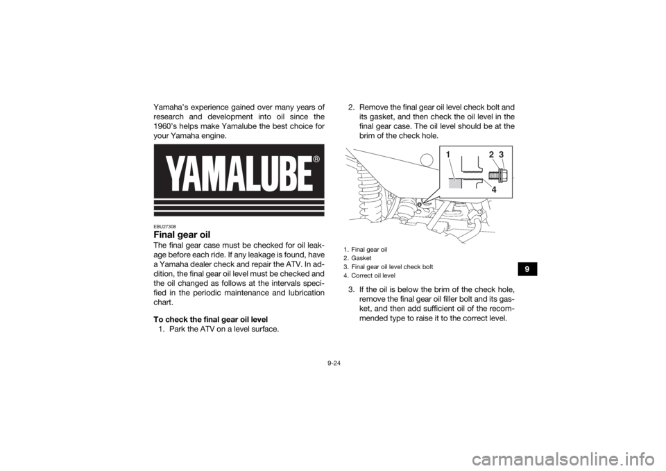 YAMAHA KODIAK 700 2020 Service Manual 9-24
9
Yamaha’s experience gained over many years of
research and development into oil since the
1960’s helps make Yamalube the best choice for
your Yamaha engine.
EBU27308Final gear oilThe final YAMAHA KODIAK 700 2020 Service Manual 9-24
9
Yamaha’s experience gained over many years of
research and development into oil since the
1960’s helps make Yamalube the best choice for
your Yamaha engine.
EBU27308Final gear oilThe final