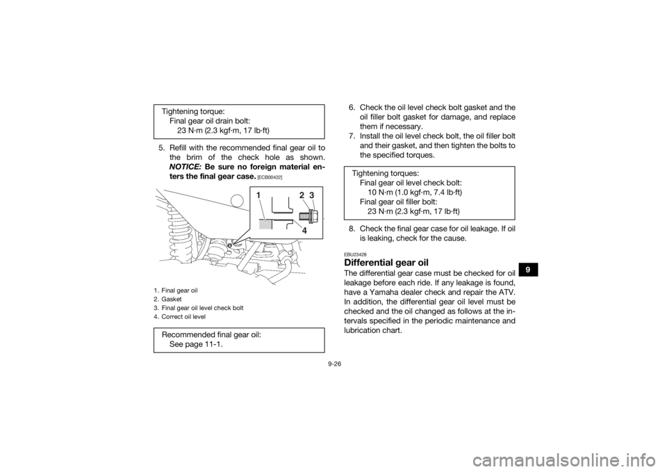YAMAHA KODIAK 700 2020  Owners Manual 9-26
9
5. Refill with the recommended final gear oil to
the brim of the check hole as shown.
NOTICE:  Be sure no foreign material en-
ters the final gear case.
 [ECB00422]
6. Check the oil level check