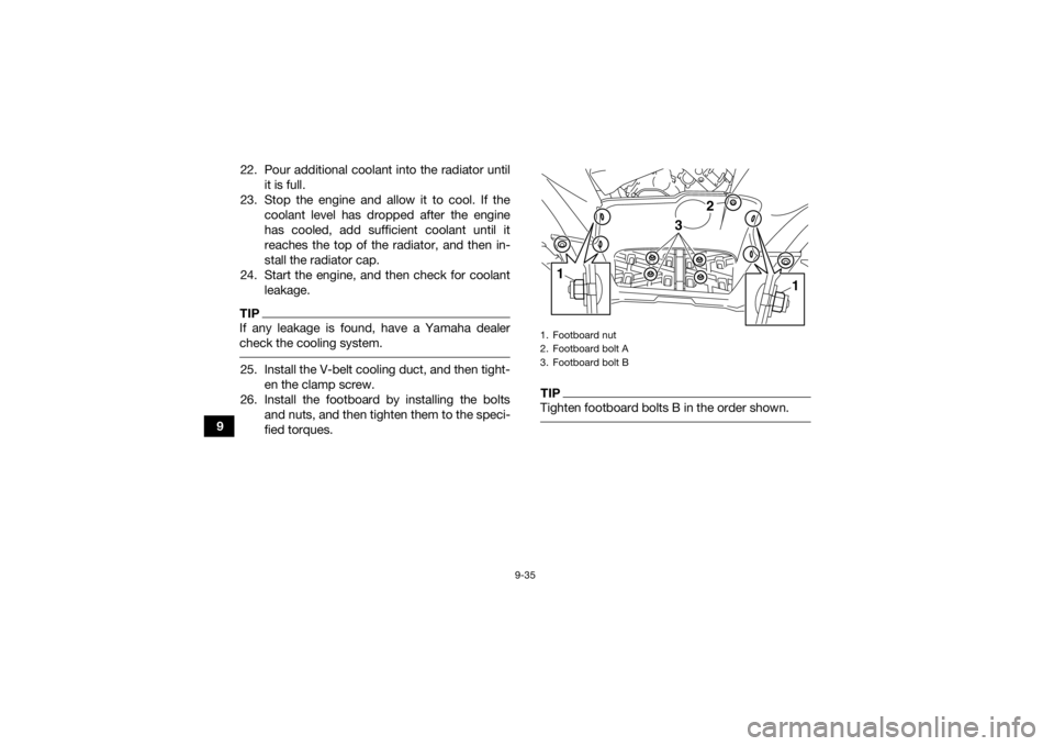 YAMAHA KODIAK 700 2020 User Guide 9-35
922. Pour additional coolant into the radiator until
it is full.
23. Stop the engine and allow it to cool. If the coolant level has dropped after the engine
has cooled, add sufficient coolant unt YAMAHA KODIAK 700 2020 User Guide 9-35
922. Pour additional coolant into the radiator until
it is full.
23. Stop the engine and allow it to cool. If the coolant level has dropped after the engine
has cooled, add sufficient coolant unt