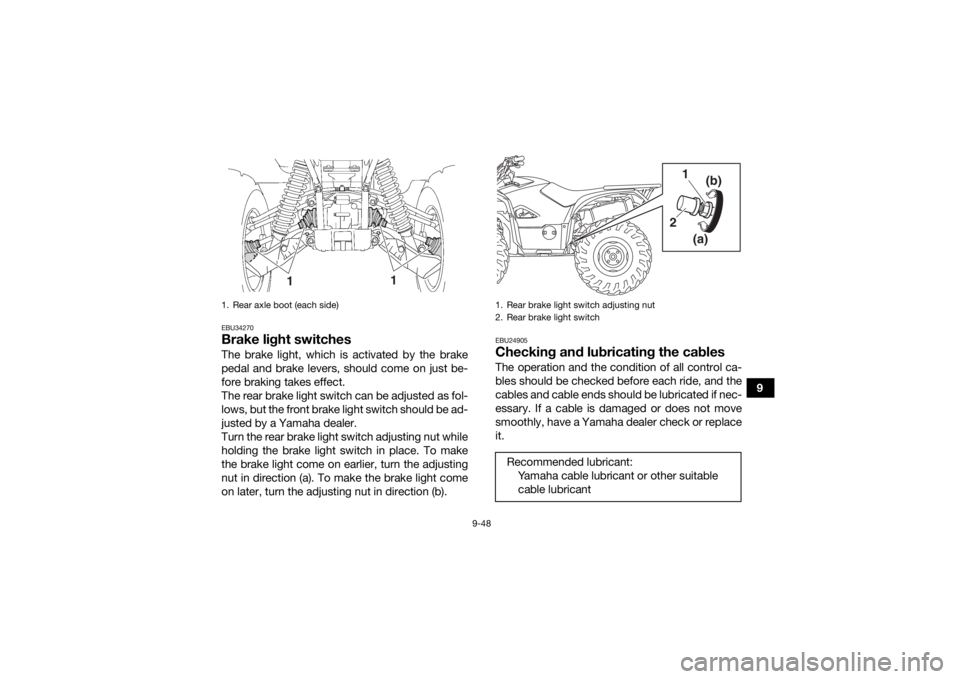 YAMAHA KODIAK 700 2020 Owners Manual 9-48
9
EBU34270Brake light switchesThe brake light, which is activated by the brake
pedal and brake levers, should come on just be-
fore braking takes effect.
The rear brake light switch can be adjust YAMAHA KODIAK 700 2020 Owners Manual 9-48
9
EBU34270Brake light switchesThe brake light, which is activated by the brake
pedal and brake levers, should come on just be-
fore braking takes effect.
The rear brake light switch can be adjust