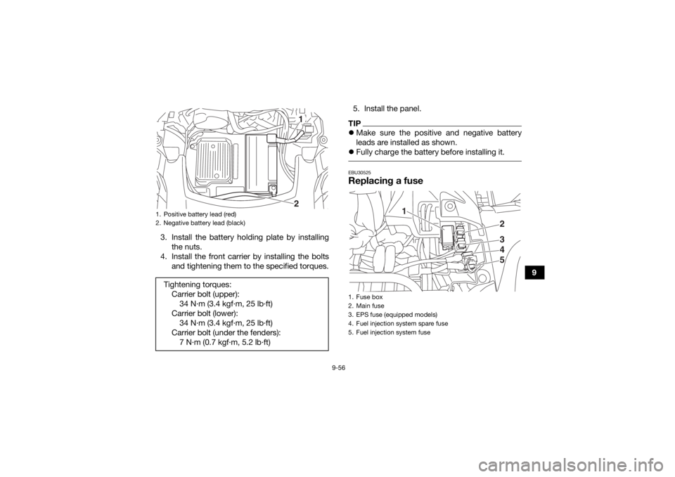 YAMAHA KODIAK 700 2020  Owners Manual 9-56
9
3. Install the battery holding plate by installing
the nuts.
4. Install the front carrier by installing the bolts and tightening them to the specified torques. 5. Install the panel.
TIP
Make