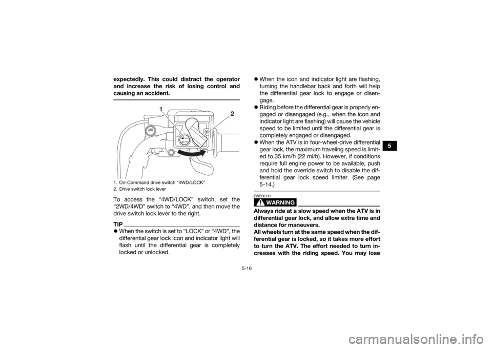 YAMAHA KODIAK 700 2020 User Guide 5-16
5
expectedly. This could distract the operator
and increase the risk of losing control and
causing an accident.
To access the “4WD/LOCK” switch, set the
“2WD/4WD” switch to “4WD”, an YAMAHA KODIAK 700 2020 User Guide 5-16
5
expectedly. This could distract the operator
and increase the risk of losing control and
causing an accident.
To access the “4WD/LOCK” switch, set the
“2WD/4WD” switch to “4WD”, an