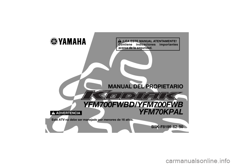 YAMAHA KODIAK 700 2020  Manuale de Empleo (in Spanish) ¡LEA ESTE MANUAL ATENTAMENTE!
Contiene indicaciones importantes 
acerca de la seguridad.
ADVERTENCIA
MANUAL DEL PROPIETARIO
YFM700FWBD/YFM700FWB YFM70KPAL
Este ATV no debe ser manejado por menores de