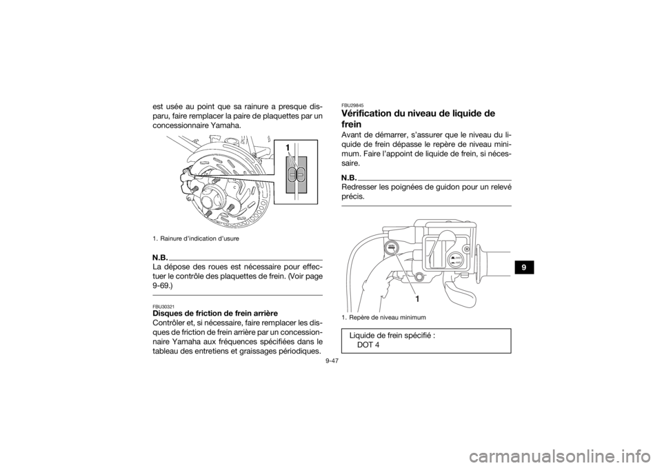 YAMAHA KODIAK 700 2020 Notices Demploi (in French) 9-47
9
est usée au point que sa rainure a presque dis-
paru, faire remplacer la paire de plaquettes par un
concessionnaire Yamaha.
N.B.La dépose des roues est nécessaire pour effec-
tuer le contrô YAMAHA KODIAK 700 2020 Notices Demploi (in French) 9-47
9
est usée au point que sa rainure a presque dis-
paru, faire remplacer la paire de plaquettes par un
concessionnaire Yamaha.
N.B.La dépose des roues est nécessaire pour effec-
tuer le contrô