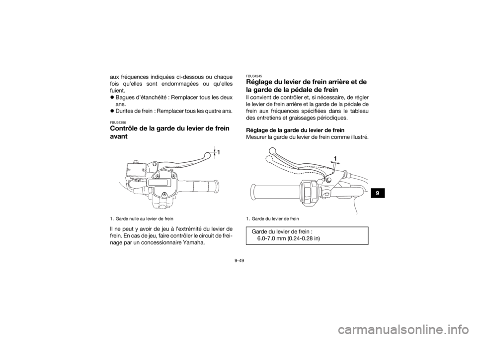YAMAHA KODIAK 700 2020 Notices Demploi (in French) 9-49
9
aux fréquences indiquées ci-dessous ou chaque
fois qu’elles sont endommagées ou qu’elles
fuient.
Bagues d’étanchéité : Remplacer tous les deux
ans.
Durites de frein : Rempla YAMAHA KODIAK 700 2020 Notices Demploi (in French) 9-49
9
aux fréquences indiquées ci-dessous ou chaque
fois qu’elles sont endommagées ou qu’elles
fuient.
Bagues d’étanchéité : Remplacer tous les deux
ans.
Durites de frein : Rempla