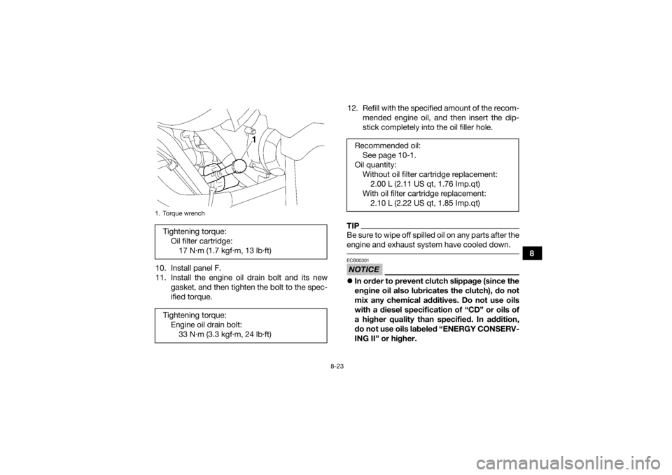 YAMAHA KODIAK 700 2019 Owners Manual 8-23
8
10. Install panel F.
11. Install the engine oil drain bolt and its new gasket, and then tighten the bolt to the spec-
ified torque. 12. Refill with the specified amount of the recom-
mended eng YAMAHA KODIAK 700 2019 Owners Manual 8-23
8
10. Install panel F.
11. Install the engine oil drain bolt and its new gasket, and then tighten the bolt to the spec-
ified torque. 12. Refill with the specified amount of the recom-
mended eng