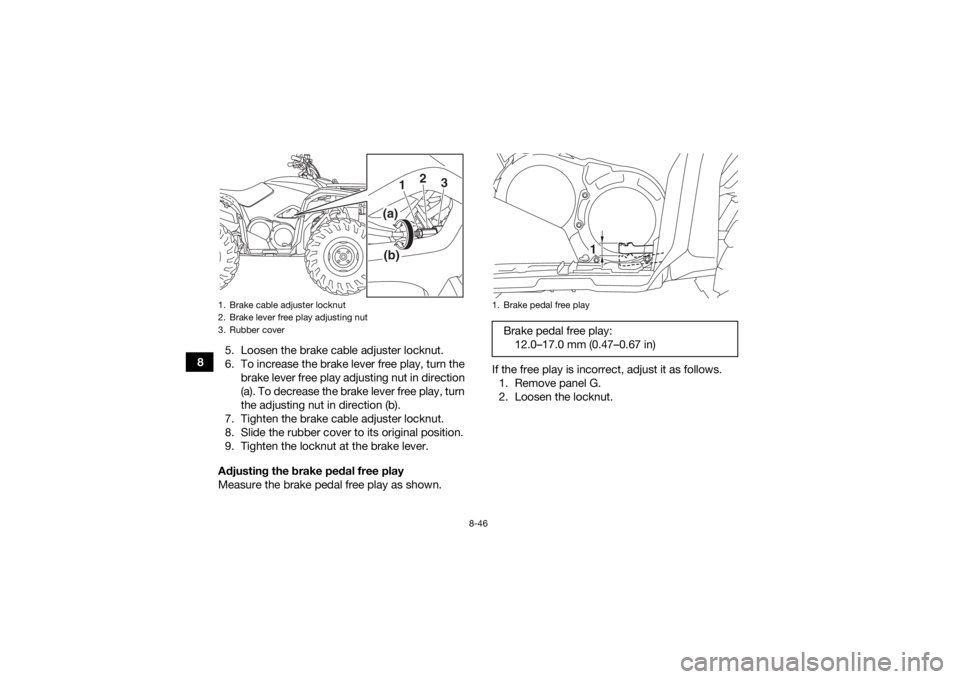YAMAHA KODIAK 700 2019 Owners Manual 8-46
85. Loosen the brake cable adjuster locknut.
6. To increase the brake lever free play, turn the
brake lever free play adjusting nut in direction
(a). To decrease the brake lever free play, turn
t YAMAHA KODIAK 700 2019 Owners Manual 8-46
85. Loosen the brake cable adjuster locknut.
6. To increase the brake lever free play, turn the
brake lever free play adjusting nut in direction
(a). To decrease the brake lever free play, turn
t