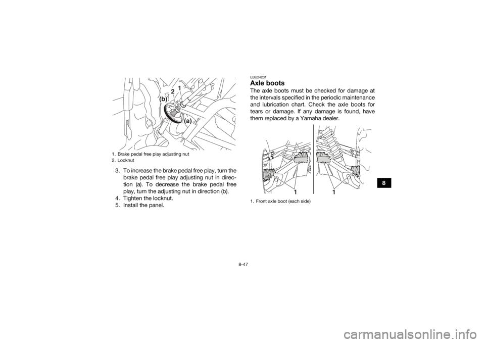 YAMAHA KODIAK 700 2019 Owners Manual 8-47
8
3. To increase the brake pedal free play, turn the
brake pedal free play adjusting nut in direc-
tion (a). To decrease the brake pedal free
play, turn the adjusting nut in direction (b).
4. Tig YAMAHA KODIAK 700 2019 Owners Manual 8-47
8
3. To increase the brake pedal free play, turn the
brake pedal free play adjusting nut in direc-
tion (a). To decrease the brake pedal free
play, turn the adjusting nut in direction (b).
4. Tig