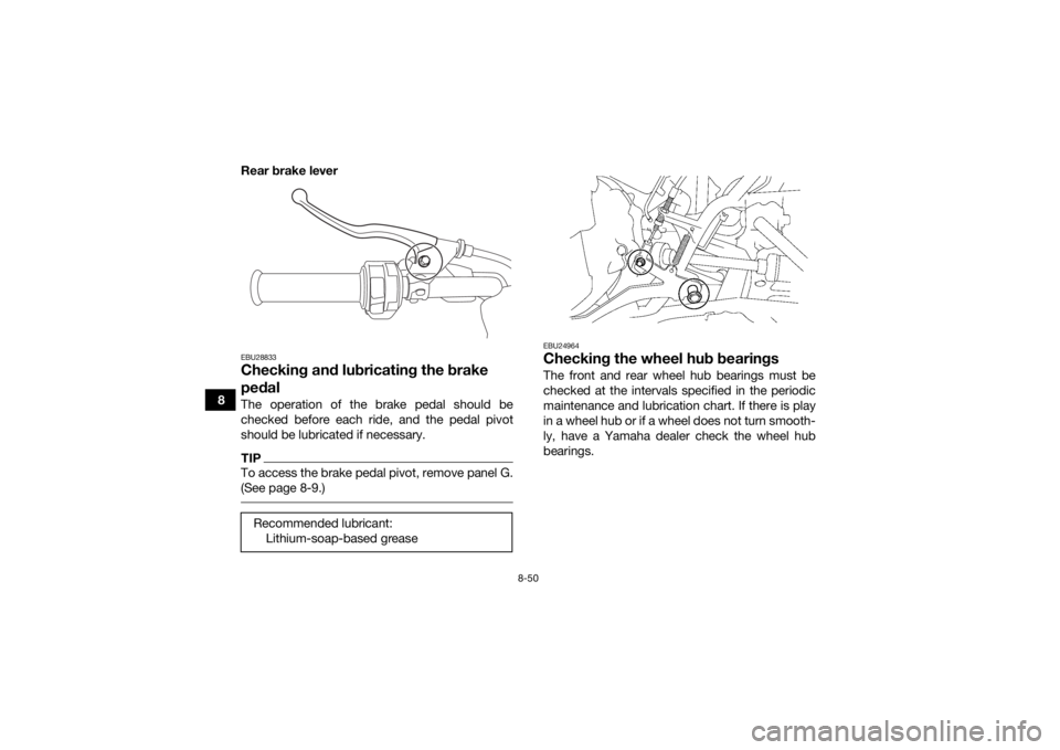 YAMAHA KODIAK 700 2019 Owners Manual 8-50
8Rear brake lever
EBU28833Checking and lubricating the brake
pedalThe operation of the brake pedal should be
checked before each ride, and the pedal pivot
should be lubricated if necessary.TIPTo YAMAHA KODIAK 700 2019 Owners Manual 8-50
8Rear brake lever
EBU28833Checking and lubricating the brake
pedalThe operation of the brake pedal should be
checked before each ride, and the pedal pivot
should be lubricated if necessary.TIPTo