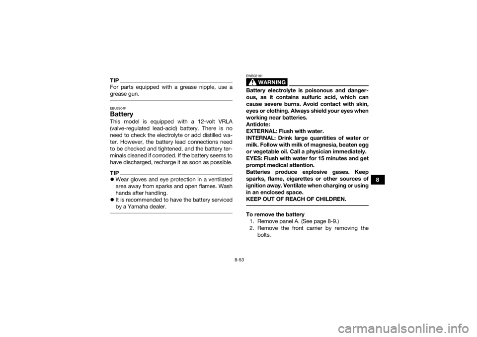 YAMAHA KODIAK 700 2019  Owners Manual 8-53
8
TIPFor parts equipped with a grease nipple, use a
grease gun. EBU2904FBatteryThis model is equipped with a 12-volt VRLA
(valve-regulated lead-acid) battery. There is no
need to check the electr