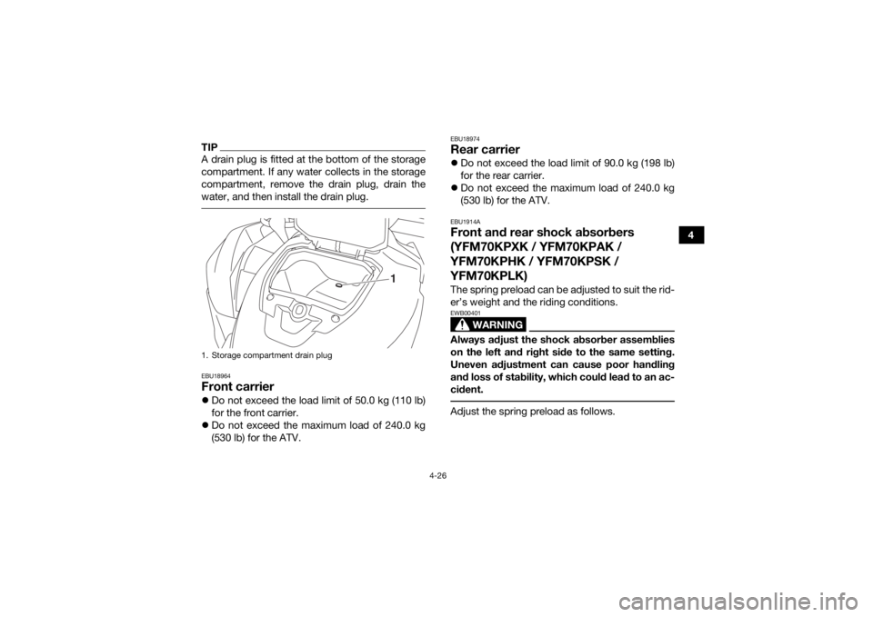 YAMAHA KODIAK 700 2019 Workshop Manual 4-26
4
TIPA drain plug is fitted at the bottom of the storage
compartment. If any water collects in the storage
compartment, remove the drain plug, drain the
water, and then install the drain plug. EB YAMAHA KODIAK 700 2019 Workshop Manual 4-26
4
TIPA drain plug is fitted at the bottom of the storage
compartment. If any water collects in the storage
compartment, remove the drain plug, drain the
water, and then install the drain plug. EB
