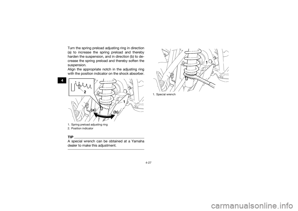 YAMAHA KODIAK 700 2019 Workshop Manual 4-27
4Turn the spring preload adjusting ring in direction
(a) to increase the spring preload and thereby
harden the suspension, and in direction (b) to de-
crease the spring preload and thereby soften YAMAHA KODIAK 700 2019 Workshop Manual 4-27
4Turn the spring preload adjusting ring in direction
(a) to increase the spring preload and thereby
harden the suspension, and in direction (b) to de-
crease the spring preload and thereby soften