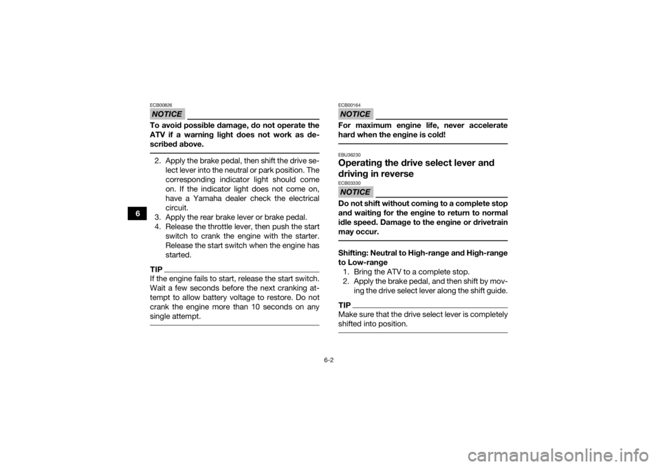 YAMAHA KODIAK 700 2019 User Guide 6-2
6
NOTICEECB00826To avoid possible damage, do not operate the
ATV if a warning light does not work as de-
scribed above. 2. Apply the brake pedal, then shift the drive se-lect lever into the neutra YAMAHA KODIAK 700 2019 User Guide 6-2
6
NOTICEECB00826To avoid possible damage, do not operate the
ATV if a warning light does not work as de-
scribed above. 2. Apply the brake pedal, then shift the drive se-lect lever into the neutra