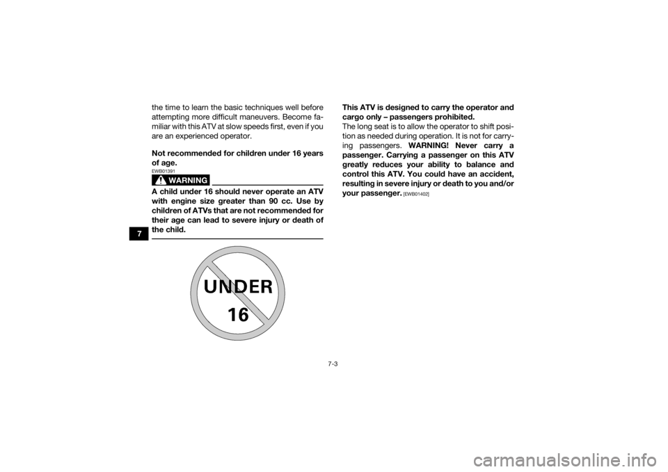 YAMAHA KODIAK 700 2019 Manual PDF 7-3
7the time to learn the basic techniques well before
attempting more difficult maneuvers. Become fa-
miliar with this ATV at slow speeds first, even if you
are an experienced operator.
Not recommen YAMAHA KODIAK 700 2019 Manual PDF 7-3
7the time to learn the basic techniques well before
attempting more difficult maneuvers. Become fa-
miliar with this ATV at slow speeds first, even if you
are an experienced operator.
Not recommen