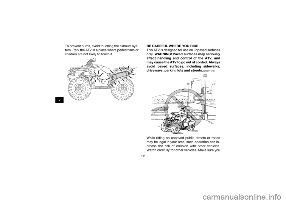YAMAHA KODIAK 700 2019 Manual Online 7-9
7To prevent burns, avoid touching the exhaust sys-
tem. Park the ATV in a place where pedestrians or
children are not likely to touch it.
BE CAREFUL WHERE YOU RIDE
This ATV is designed for use on YAMAHA KODIAK 700 2019 Manual Online 7-9
7To prevent burns, avoid touching the exhaust sys-
tem. Park the ATV in a place where pedestrians or
children are not likely to touch it.
BE CAREFUL WHERE YOU RIDE
This ATV is designed for use on
