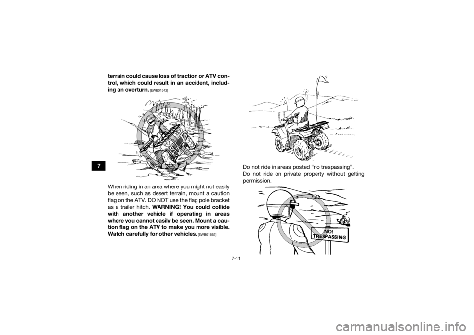 YAMAHA KODIAK 700 2019 Manual Online 7-11
7terrain could cause loss of traction or ATV con-
trol, which could result in an accident, includ-
ing an overturn.
 [EWB01542]
When riding in an area where you might not easily
be seen, such as 