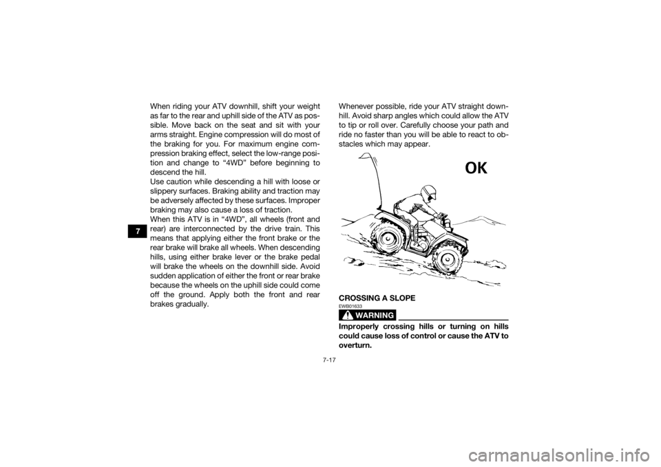 YAMAHA KODIAK 700 2019 Owners Manual 7-17
7When riding your ATV downhill, shift your weight
as far to the rear and uphill side of the ATV as pos-
sible. Move back on the seat and sit with your
arms straight. Engine compression will do mo YAMAHA KODIAK 700 2019 Owners Manual 7-17
7When riding your ATV downhill, shift your weight
as far to the rear and uphill side of the ATV as pos-
sible. Move back on the seat and sit with your
arms straight. Engine compression will do mo