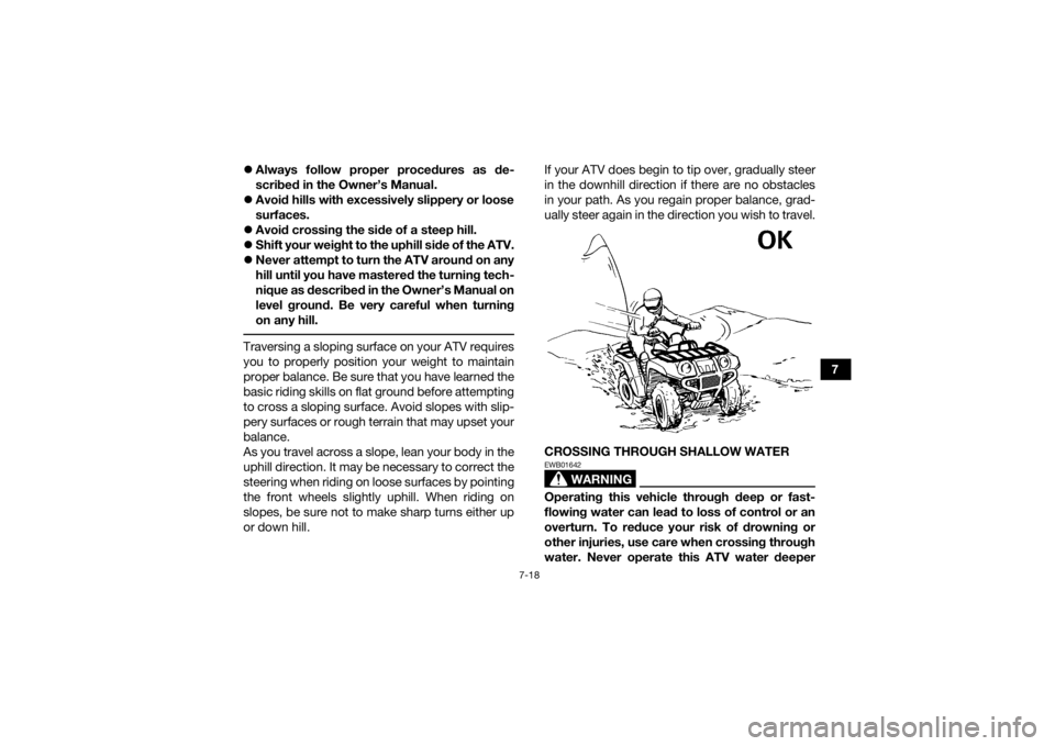 YAMAHA KODIAK 700 2019 Owners Manual 7-18
7
Always follow proper procedures as de-
scribed in the Owner’s Manual.
Avoid hills with excessively slippery or loose
surfaces.
Avoid crossing the side of a steep hill.
Shift y YAMAHA KODIAK 700 2019 Owners Manual 7-18
7
Always follow proper procedures as de-
scribed in the Owner’s Manual.
Avoid hills with excessively slippery or loose
surfaces.
Avoid crossing the side of a steep hill.
Shift y