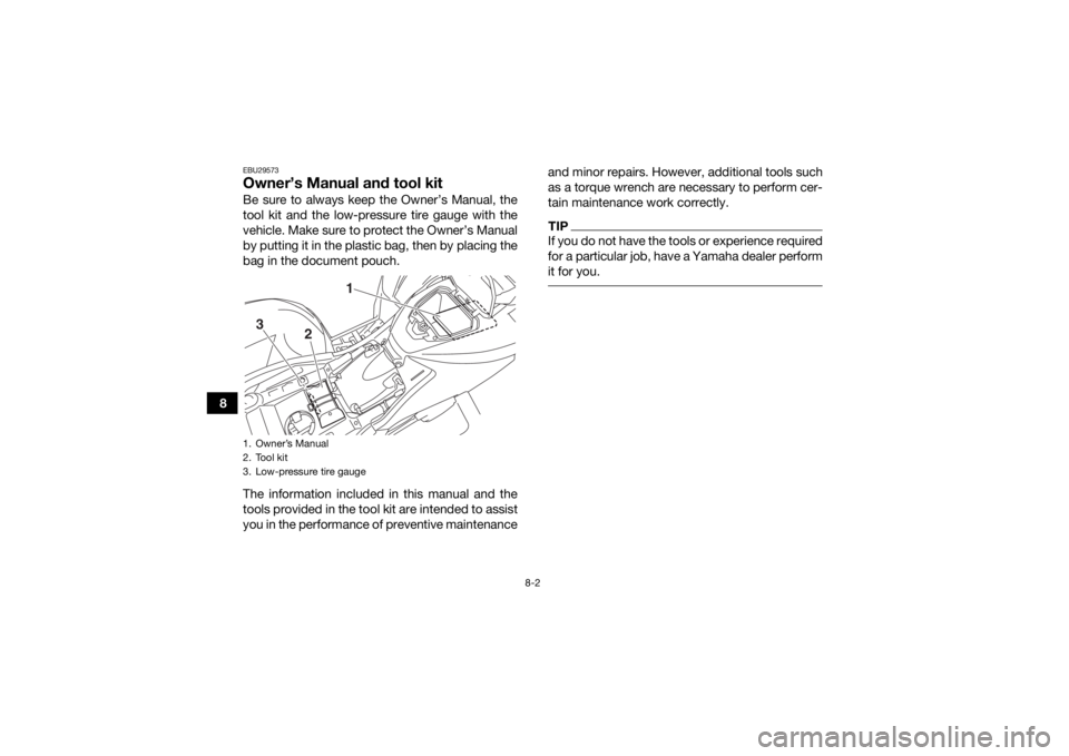 YAMAHA KODIAK 700 2019 Owners Manual 8-2
8
EBU29573Owner’s Manual and tool kitBe sure to always keep the Owner’s Manual, the
tool kit and the low-pressure tire gauge with the
vehicle. Make sure to protect the Owner’s Manual
by putt YAMAHA KODIAK 700 2019 Owners Manual 8-2
8
EBU29573Owner’s Manual and tool kitBe sure to always keep the Owner’s Manual, the
tool kit and the low-pressure tire gauge with the
vehicle. Make sure to protect the Owner’s Manual
by putt