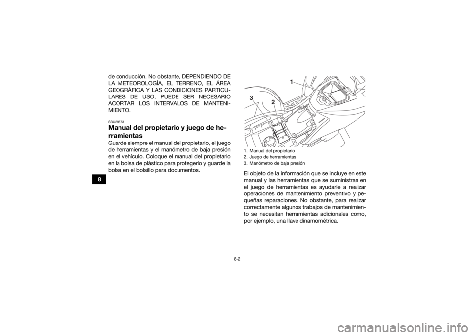YAMAHA KODIAK 700 2019  Manuale de Empleo (in Spanish) 8-2
8de conducción. No obstante, DEPENDIENDO DE
LA METEOROLOGÍA, EL TERRENO, EL ÁREA
GEOGRÁFICA Y LAS CONDICIONES PARTICU-
LARES DE USO, PUEDE SER NECESARIO
ACORTAR LOS INTERVALOS DE MANTENI-
MIEN