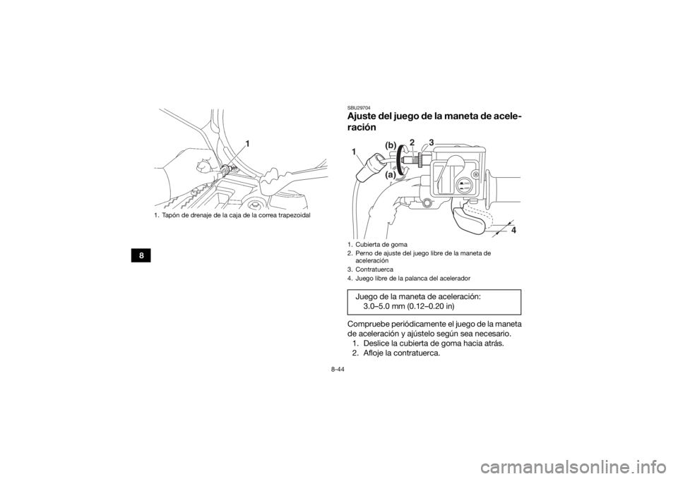 YAMAHA KODIAK 700 2019  Manuale de Empleo (in Spanish) 8-44
8
SBU29704Ajuste del juego de la maneta de acele-
raciónCompruebe periódicamente el juego de la maneta
de aceleración y ajústelo según sea necesario.1. Deslice la cubierta de goma hacia atr