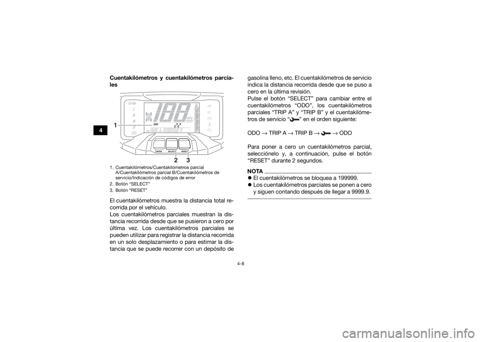 YAMAHA KODIAK 700 2019 Manuale de Empleo (in Spanish) 4-8
4Cuentakilómetros y cuentakilómetros parcia-
les
El cuentakilómetros muestra la distancia total re-
corrida por el vehículo.
Los cuentakilómetros parciales muestran la dis-
tancia recorrida d YAMAHA KODIAK 700 2019 Manuale de Empleo (in Spanish) 4-8
4Cuentakilómetros y cuentakilómetros parcia-
les
El cuentakilómetros muestra la distancia total re-
corrida por el vehículo.
Los cuentakilómetros parciales muestran la dis-
tancia recorrida d