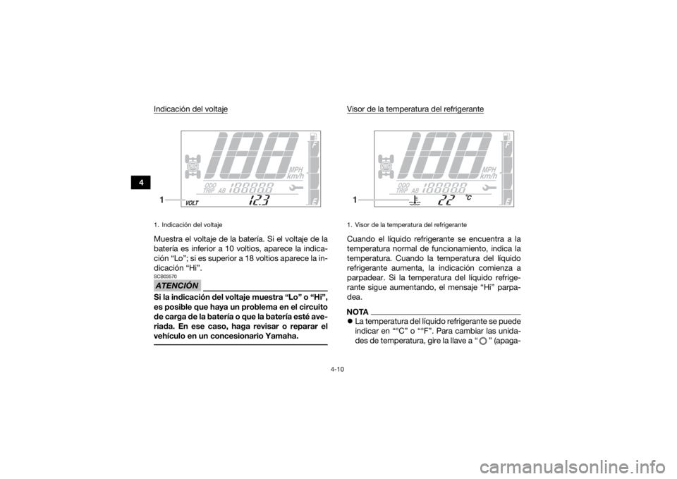 YAMAHA KODIAK 700 2019 Manuale de Empleo (in Spanish) 4-10
4Indicación del voltaje
Muestra el voltaje de la batería. Si el voltaje de la
batería es inferior a 10 voltios, aparece la indica-
ción “Lo”; si es superior a 18 voltios aparece la in-
di YAMAHA KODIAK 700 2019 Manuale de Empleo (in Spanish) 4-10
4Indicación del voltaje
Muestra el voltaje de la batería. Si el voltaje de la
batería es inferior a 10 voltios, aparece la indica-
ción “Lo”; si es superior a 18 voltios aparece la in-
di