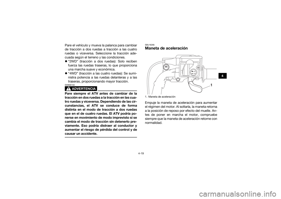 YAMAHA KODIAK 700 2019 Manuale de Empleo (in Spanish) 4-19
4
Pare el vehículo y mueva la palanca para cambiar
de tracción a dos ruedas a tracción a las cuatro
ruedas o viceversa. Seleccione la tracción ade-
cuada según el terreno y las condiciones.
YAMAHA KODIAK 700 2019 Manuale de Empleo (in Spanish) 4-19
4
Pare el vehículo y mueva la palanca para cambiar
de tracción a dos ruedas a tracción a las cuatro
ruedas o viceversa. Seleccione la tracción ade-
cuada según el terreno y las condiciones.