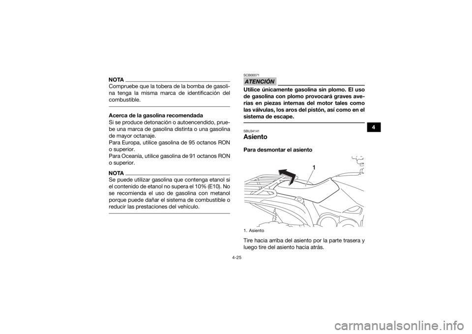 YAMAHA KODIAK 700 2019 Manuale de Empleo (in Spanish) 4-25
4
NOTACompruebe que la tobera de la bomba de gasoli-
na tenga la misma marca de identificación del
combustible. Acerca de la gasolina recomendada
Si se produce detonación o autoencendido, prue- YAMAHA KODIAK 700 2019 Manuale de Empleo (in Spanish) 4-25
4
NOTACompruebe que la tobera de la bomba de gasoli-
na tenga la misma marca de identificación del
combustible. Acerca de la gasolina recomendada
Si se produce detonación o autoencendido, prue-