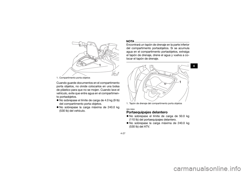 YAMAHA KODIAK 700 2019 Manuale de Empleo (in Spanish) 4-27
4
Cuando guarde documentos en el compartimento
porta objetos, no olvide colocarlos en una bolsa
de plástico para que no se mojen. Cuando lave el
vehículo, evite que entre agua en el compartimen YAMAHA KODIAK 700 2019 Manuale de Empleo (in Spanish) 4-27
4
Cuando guarde documentos en el compartimento
porta objetos, no olvide colocarlos en una bolsa
de plástico para que no se mojen. Cuando lave el
vehículo, evite que entre agua en el compartimen