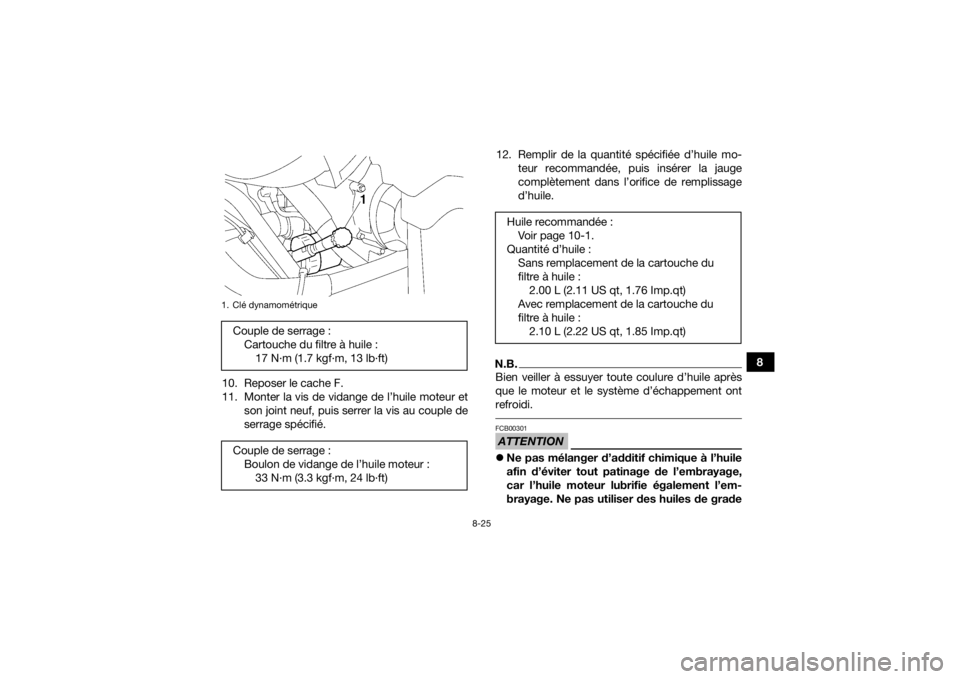 YAMAHA KODIAK 700 2019 Notices Demploi (in French) 8-25
8
10. Reposer le cache F.
11. Monter la vis de vidange de l’huile moteur et son joint neuf, puis serrer la vis au couple de
serrage spécifié. 12. Remplir de la quantité spécifiée d’huile YAMAHA KODIAK 700 2019 Notices Demploi (in French) 8-25
8
10. Reposer le cache F.
11. Monter la vis de vidange de l’huile moteur et son joint neuf, puis serrer la vis au couple de
serrage spécifié. 12. Remplir de la quantité spécifiée d’huile